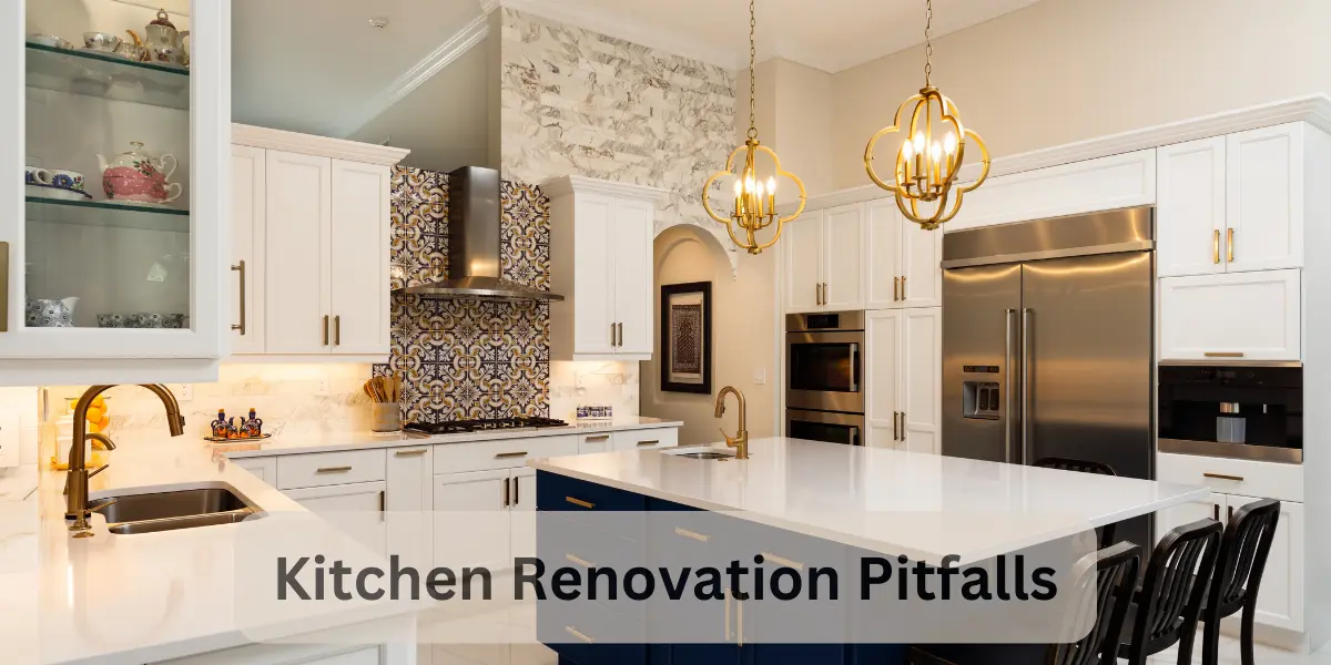 Kitchen Renovation Pitfalls: How to Steer Clear of Common Mistakes for a Stellar Revamp